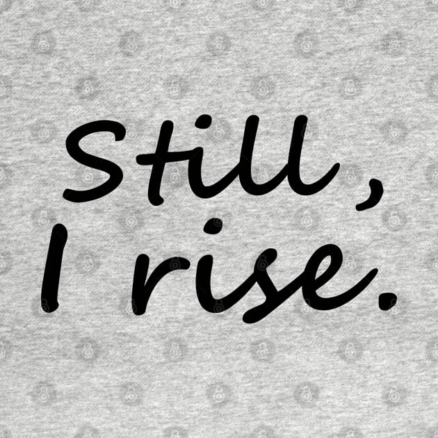 Still, I Rise by Everyday Inspiration